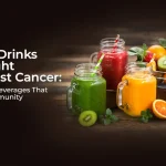 Best Drinks to Fight against Cancer: Natural Beverages That Boost Immunity